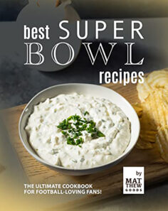 Best Super Bowl Recipes: The Ultimate Cookbook for Football-Loving Fans!