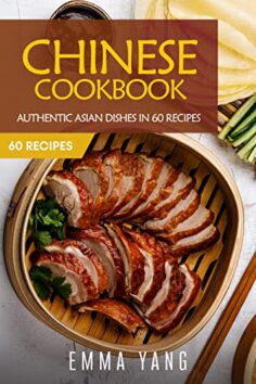 Chinese Cookbook: Authentic Dishes From China In 60 Recipes