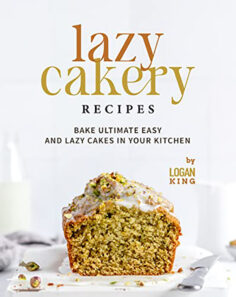 Lazy Cakery Recipes: Bake Ultimate Easy and Lazy Cakes in Your Kitchen