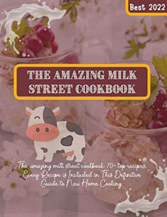 The amazing milk street cookbook: 70+ top recipes. Every Recipe is Included in This Definitive Guide to New Home Cooking