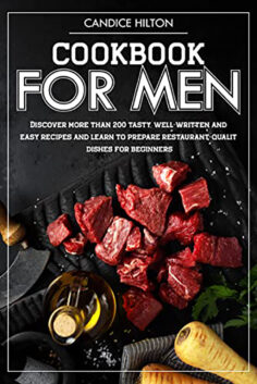 Cookbook for men : Discover more than 200 tasty, well-written and easy recipes and learn to prepare restaurant-quality dishes for beginners