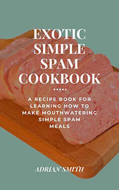 Exotic Simple Spam Recipes : A recipe book for learning how to make Mouthwatering simple spam meals