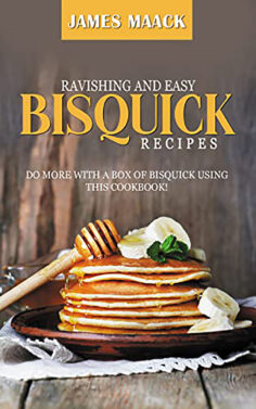 Ravishing and Easy Bisquick Recipes: Do More with A Box of Bisquick Using This Cookbook!