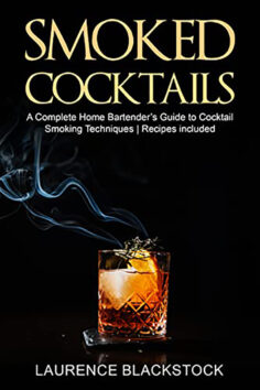 Smoked Cocktails: A Complete Home Bartender’s Guide to Cocktail Smoking Techniques