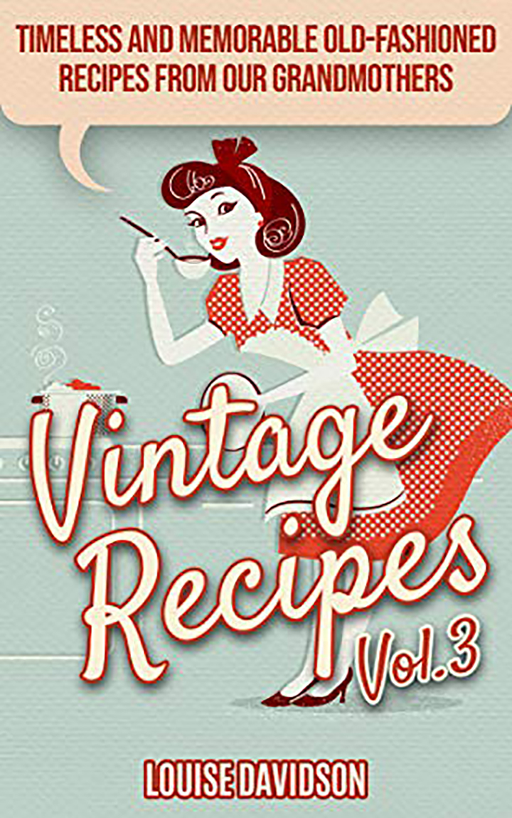 Vintage Recipes Vol. 3: Timeless and Memorable Old-Fashioned Recipes from Our Grandmothers