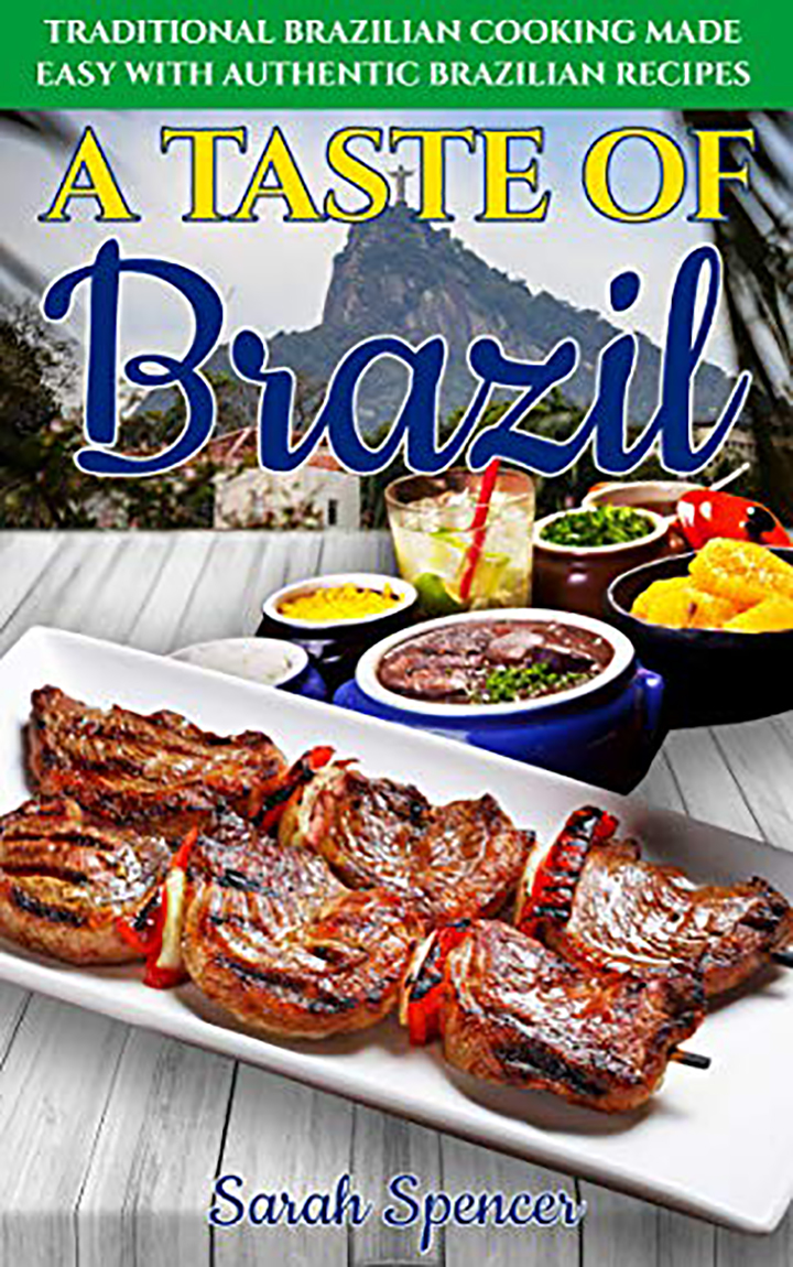 A Taste of Brazil: Traditional Brazilian Cooking Made Easy with Authentic Brazilian Recipes