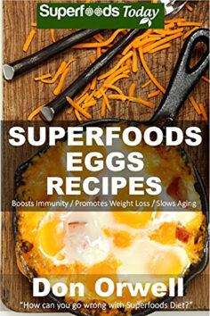 Superfoods Eggs Recipes: Over 40 Quick & Easy Gluten Free Low Cholesterol Whole Foods Recipes full of Antioxidants & Phytochemicals