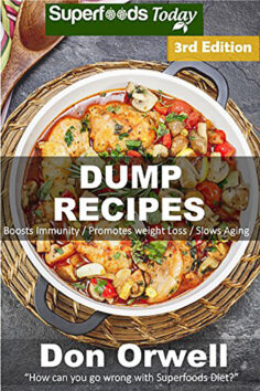 Dump Recipes: Third Edition – 70+ Dump Meals, Dump Dinners Recipes, Quick & Easy Cooking Recipes, Antioxidants & Phytochemicals