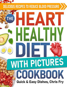 Heart Healthy Diet Cookbook with Pictures: Delicious Recipes to Reduce Blood Pressure: The Quick & Easy Dishes