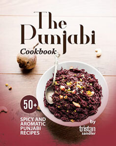 The Punjabi Cookbook: 50+ Spicy and Aromatic Punjabi Recipes