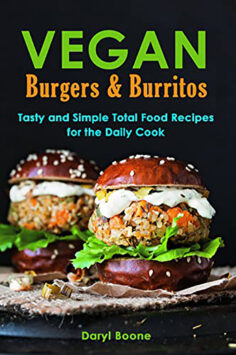 Vegan Burgers & Burritos: Tasty And Simple Total Food Recipes For The Daily Cook