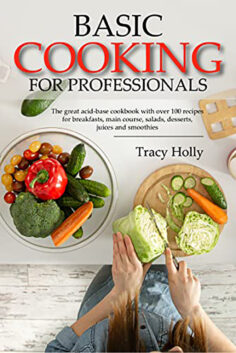 Basic cooking for professionals: The great acid-base cookbook with over 100 recipes for breakfasts, main course, salads, desserts, juices and smoothies