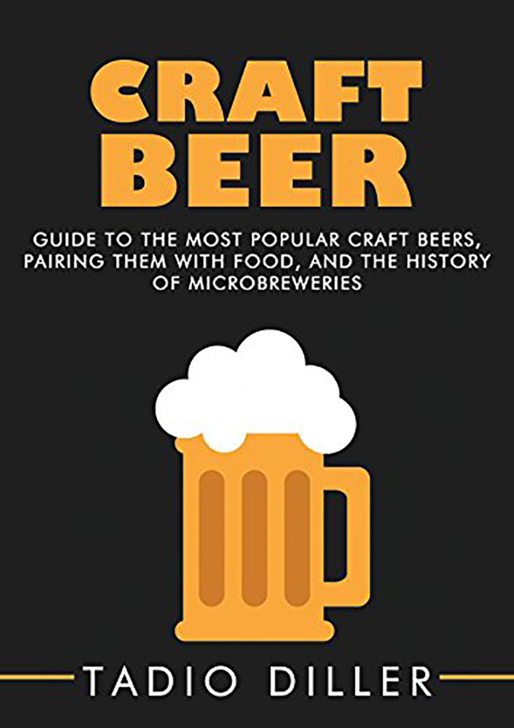 Craft Beer: Guide to the Most Popular Craft Beers, Pairing Them with Food, and the History of Microbreweries