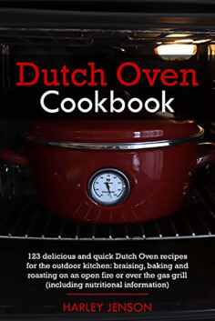 Dutch Oven Cookbook : 123 delicious and quick Dutch Oven recipes for the outdoor kitchen: braising, baking and roasting on an open fire or over the gas grill