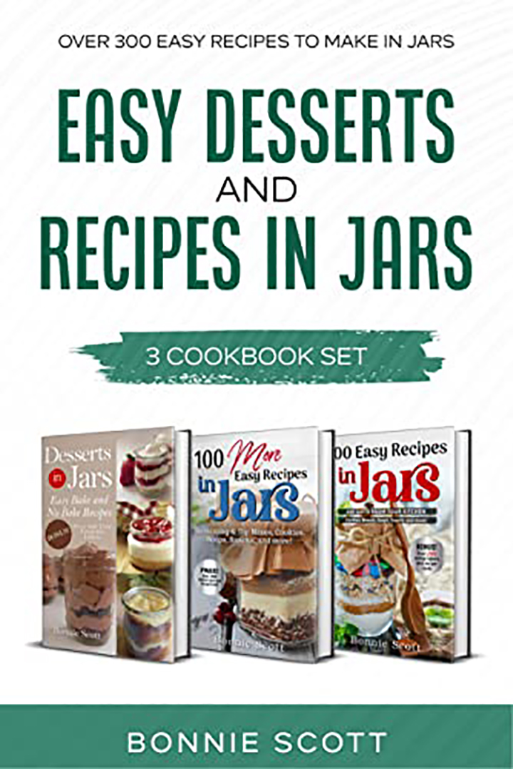 Easy Desserts and Recipes in Jars – 3 Cookbook Set: Over 300 Easy Recipes to Make in Jars
