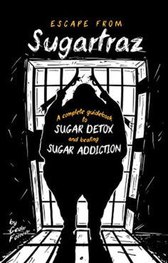 Escape From Sugartraz: A Complete Guidebook to the Sugar Detox Diet and Beating Sugar Addiction