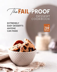 The Fail-Proof Desserts Cookbook: Extremely Easy Desserts Anyone Can Make