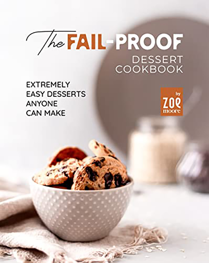 The Fail-Proof Desserts Cookbook: Extremely Easy Desserts Anyone Can Make