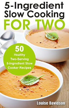 5 Ingredient Slow Cooking for Two: 50 Healthy Two-Serving 5 Ingredient Slow Cooker Recipes