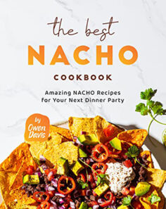 The Best Nacho Cookbook: Amazing Nacho Recipes for Your Next Dinner Party