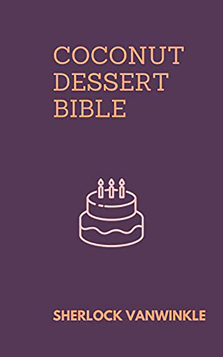 COCONUT DESSERT BIBLE: Dеlісіоuѕ Dеѕѕеrt Rесіреѕ For Cосоnut Lоvеrѕ