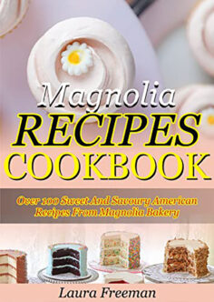 Magnolia Recipes Cookbook: Over 100 Sweet And Savory American Recipes From Magnolia Bakery