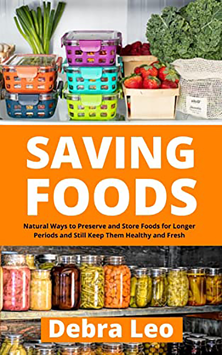 Saving Foods: Natural Ways to Preserve and Store Foods for Longer Periods and Still Keep Them Healthy and Fresh