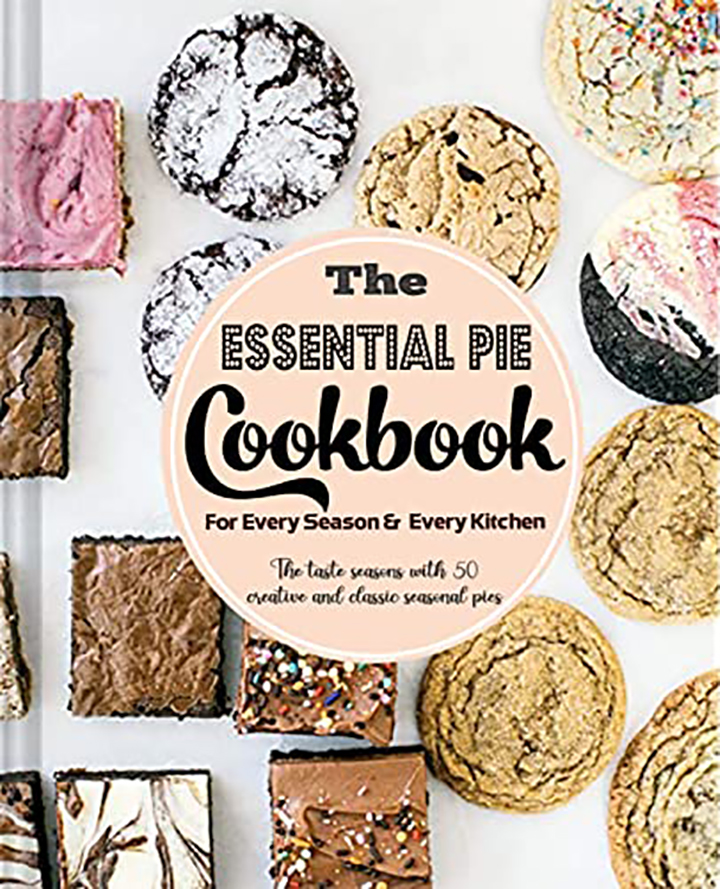 The Essential Pie Cookbook for Every Season & Every Kitchen: The taste seasons with 50 creative and classic seasonal pies