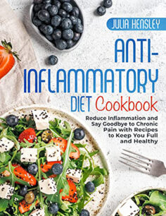 Anti-Inflammatory Diet Cookbook: Reduce Inflammation and Say Goodbye to Chronic Pain With Recipes to Keep You Full and Healthy