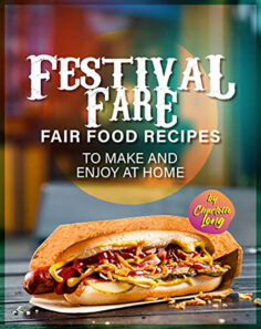 Festival Fare: Fair Food Recipes to Make and Enjoy at Home