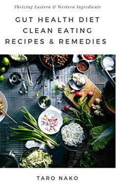 Gut Health Diet: Clean Eating With Remedies, Recipes, For A Healthy Digestive System: Eastern & Western Natural Cures With Ingredients To Help You Thrive