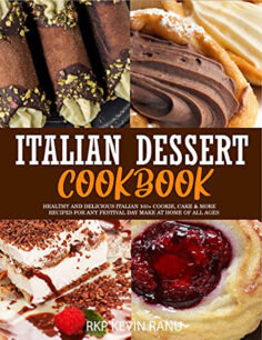 Italian dessert cookbook : Healthy and delicious italian 100+ cookie, cake & more recipes for any festival day make at home of all ages