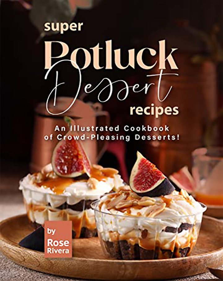 Super Potluck Dessert Recipes: An Illustrated Cookbook of Crowd-Pleasing Desserts!