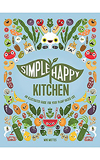 Simple Happy Kitchen: An Illustrated Guide For Your Plant-Based Life: A Vegan Diet Plan and Vegan Starter Kit For Adults and Kids