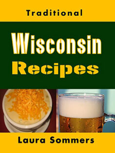 Traditional Wisconsin Recipes: Cookbook for the Midwest State of Cheese and Beer