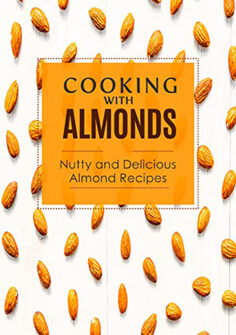 Cooking with Almonds: Nutty and Delicious Almond Recipes