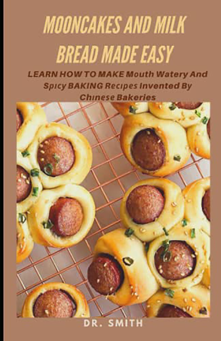 MOONCAKES AND MILK BREAD MADE EASY : LEARN HOW TO MAKE Mоuth Watery And Sрісу BAKING Rесіреѕ Invented Bу Chіnеѕе Bakeries