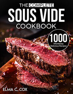The Complete Sous Vide cookbook: 1000 Effortlessly Delicious Recipes to Deliver Restaurant-quality Meals