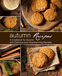 Autumn Recipes: A Cookbook for Autumn with Delicious and Heartwarming Recipes