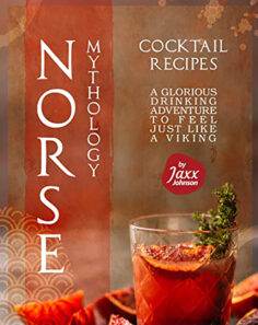 Norse Mythology Cocktail Recipes: A Glorious Drinking Adventure to Feel Just Like a Viking