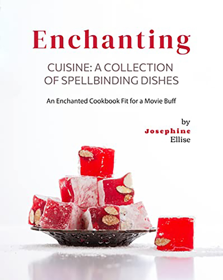 Enchanting Cuisine - A Collection of Spellbinding Dishes: An Enchanted Cookbook Fit for a Movie Buff