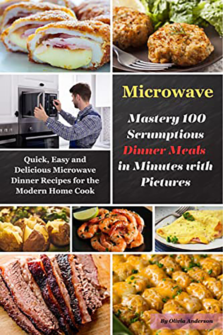 Microwave Mastery 100 Scrumptious Dinner Meals in Minutes