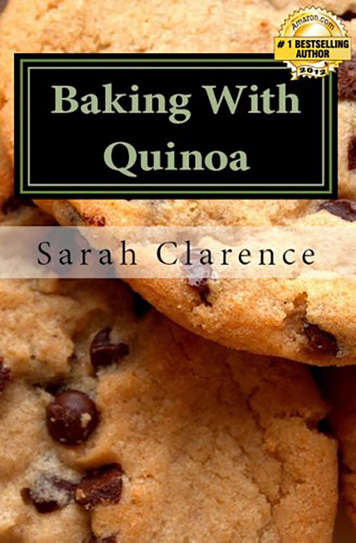 Baking With Quinoa: Healthier Bread, Muffin, Cookie and Cake Recipes