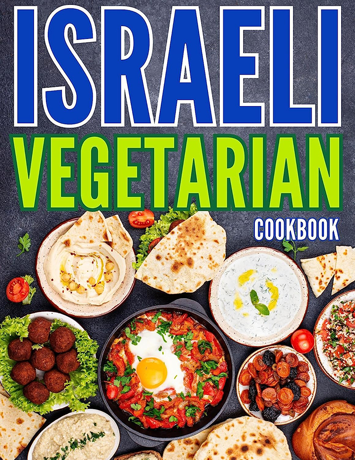Israeli Vegetarian Cookbook: A Flavorful Collection of 100 Vegetarian Recipes from Israel