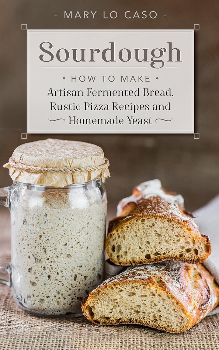 Sourdough: How to Make Artisan Fermented Bread