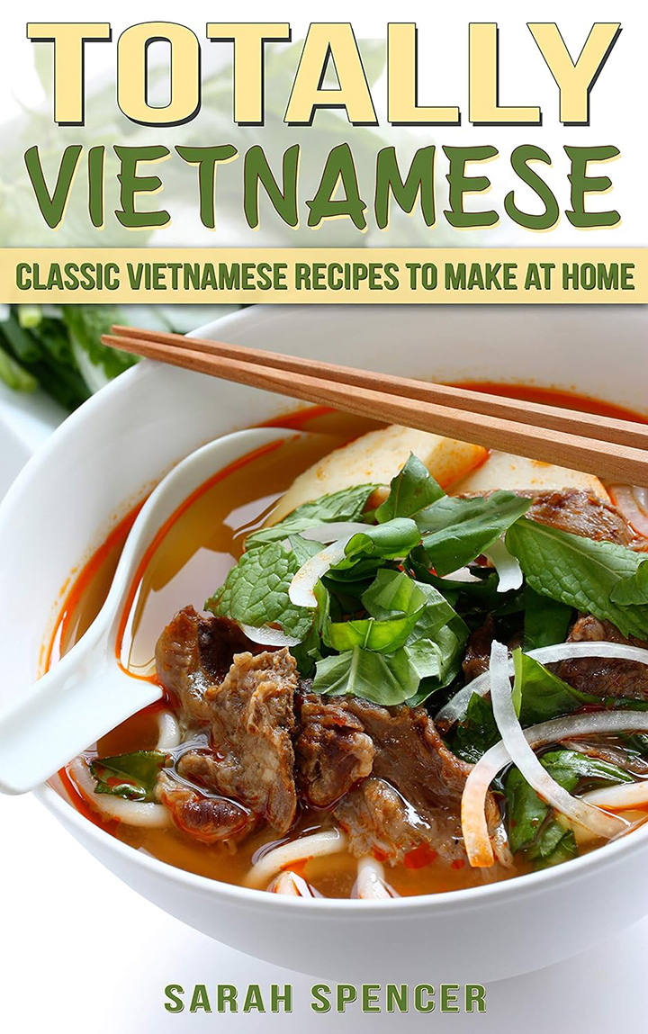 Totally Vietnamese: Classic Vietnamese Recipes to Make at Home ...