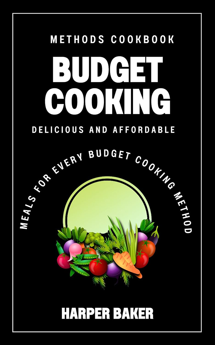Budget Cooking Methods Cookbook: Delicious and Affordable Meals for Every Budget Cooking Method