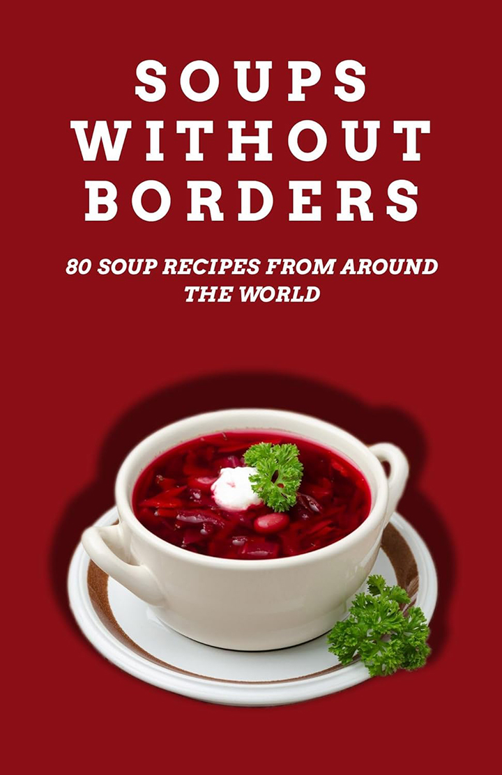 Soups Without Borders: 80 soup recipes from around the world