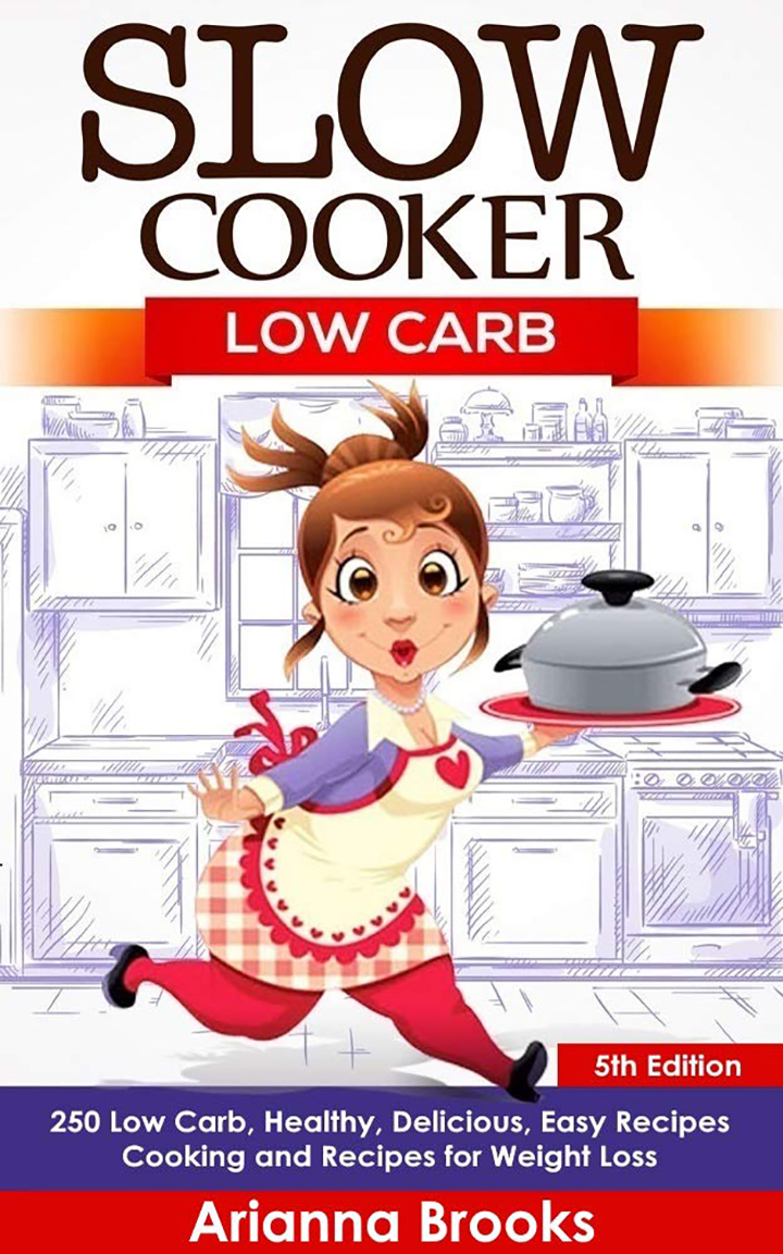 Slow Cooker: Low Carb: 250 Low Carb, Healthy, Delicious, Easy Recipes