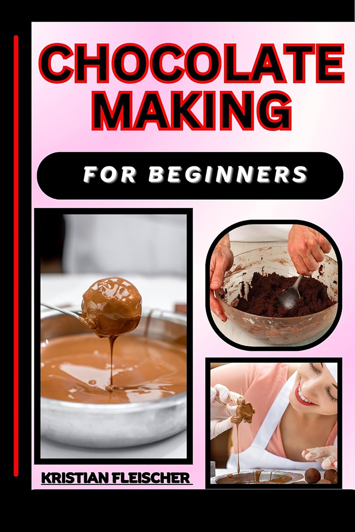 Chocolate Making for Beginners: The Complete Practice Guide On Easy ...